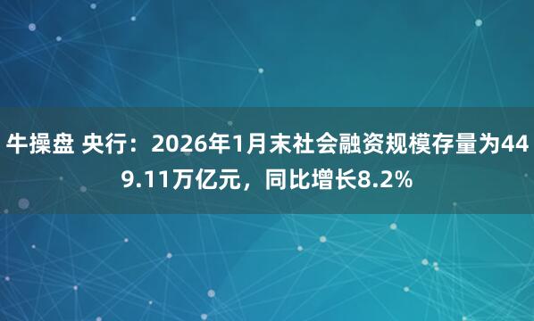 牛操盘 央行：2026年1月末社会融资规模存量为449.11万亿元，同比增长8.2%